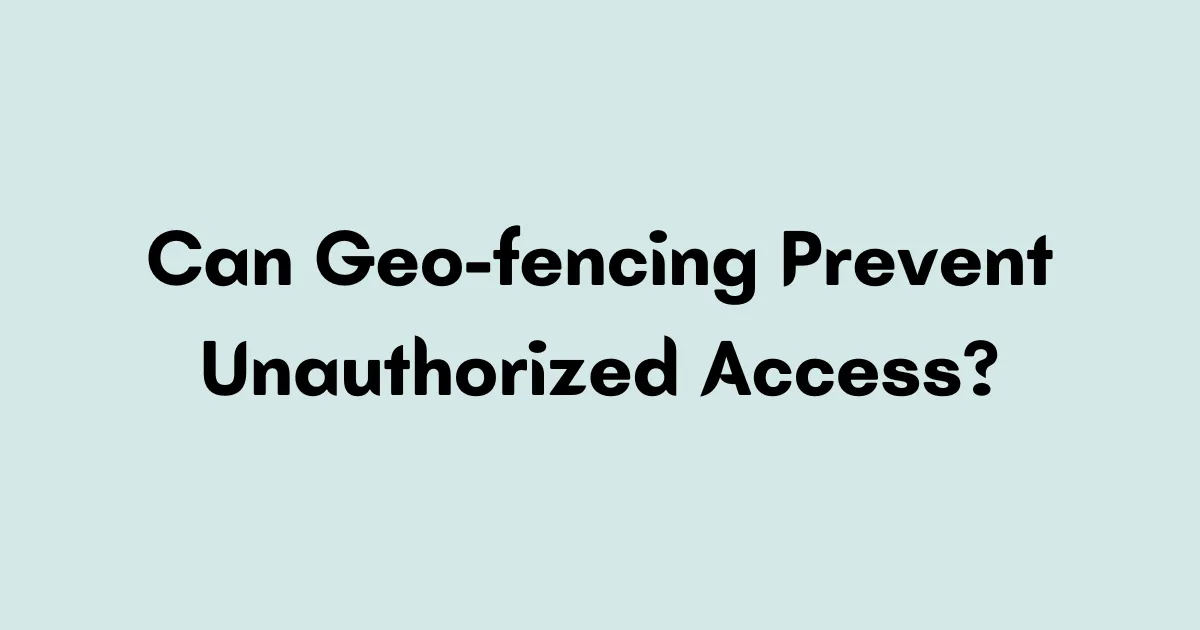 How Geo-fencing Enhances Security and Access Control