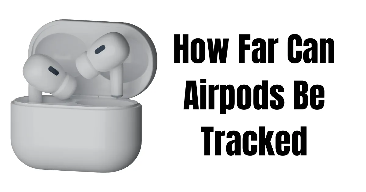 How Far Can AirPods Be Tracked? Discover the Range