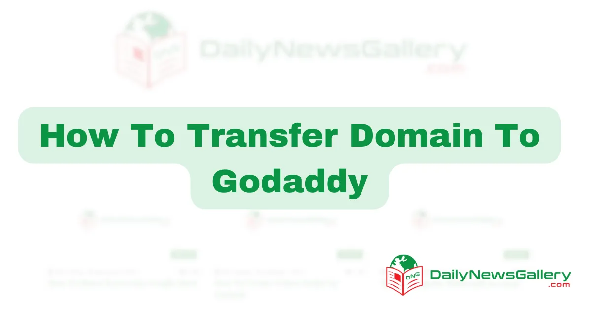 Seamless Domain Transfer to GoDaddy: A Step-by-Step Guide