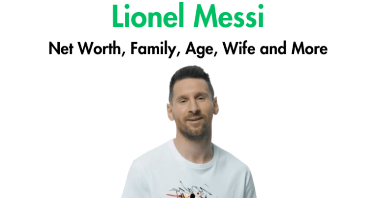 Lionel Messi Net Worth, Family, Age, Wife and More