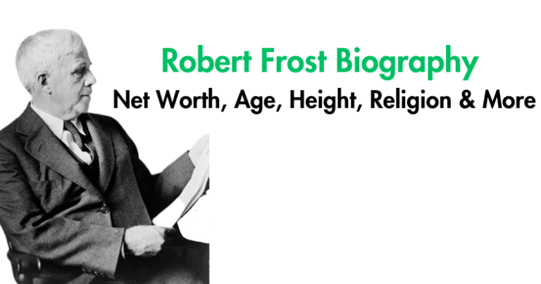 Robert Frost Biography, Net Worth, Age, Height, Religion & More