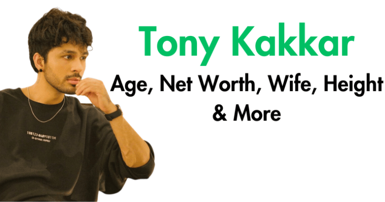 Tony Kakkar Age, Net Worth, Wife, Height & More
