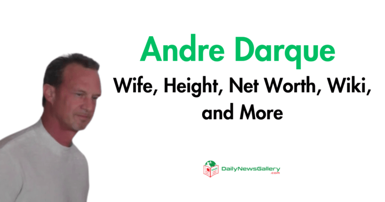 Andre Darque Wife, Height, Net Worth, Wiki, and More