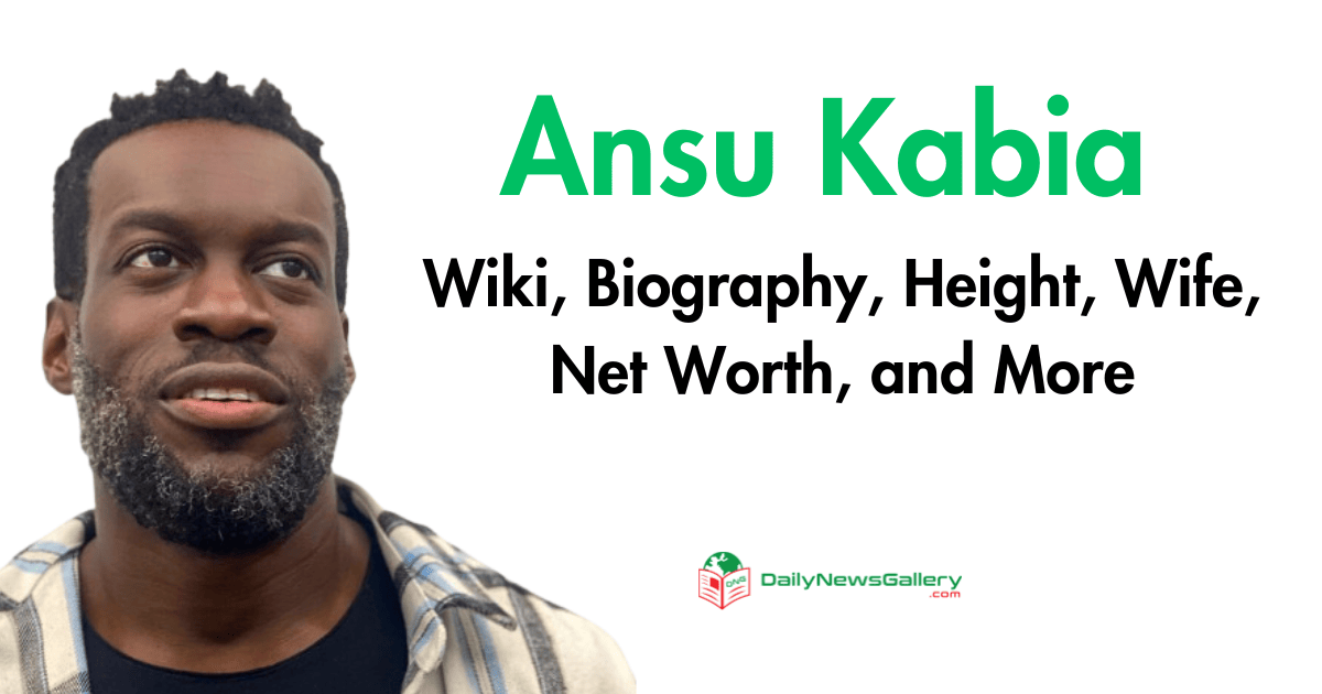 Ansu Kabia Wiki, Biography, Height, Wife, Net Worth, and More
