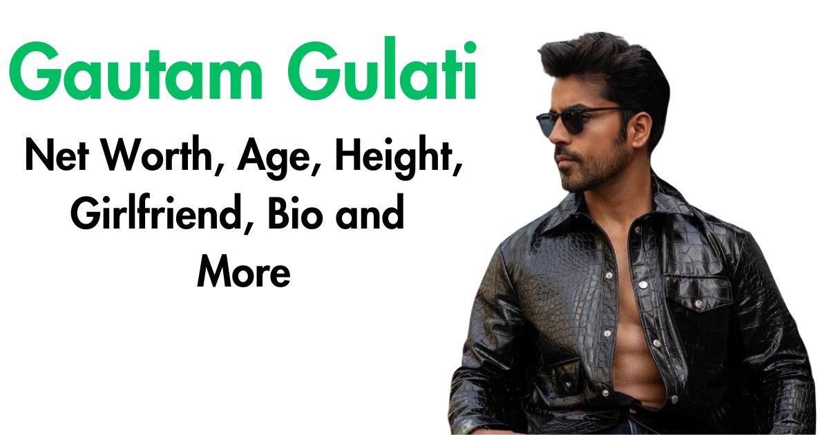 Gautam Gulati Net Worth, Age, Height, Girlfriend, Bio and More
