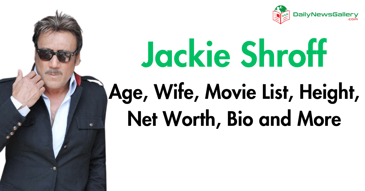 Jackie Shroff Age, Wife, Movie List, Height, Net Worth, Bio and More