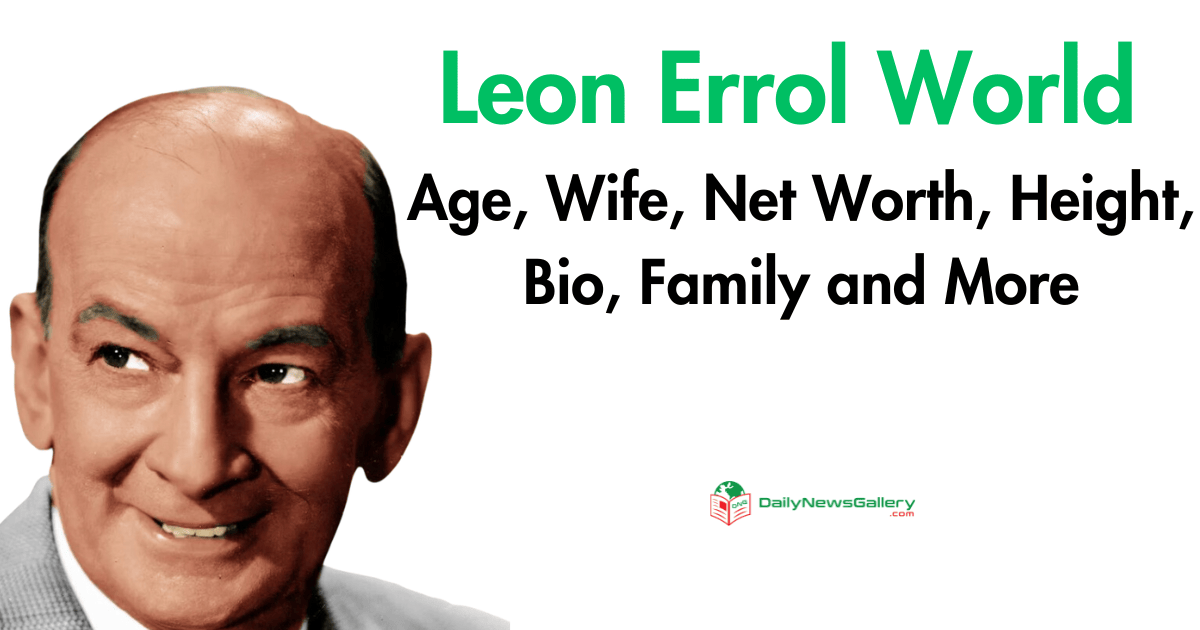 Leon Errol World Age, Wife, Net Worth, Height, Bio, Family and More