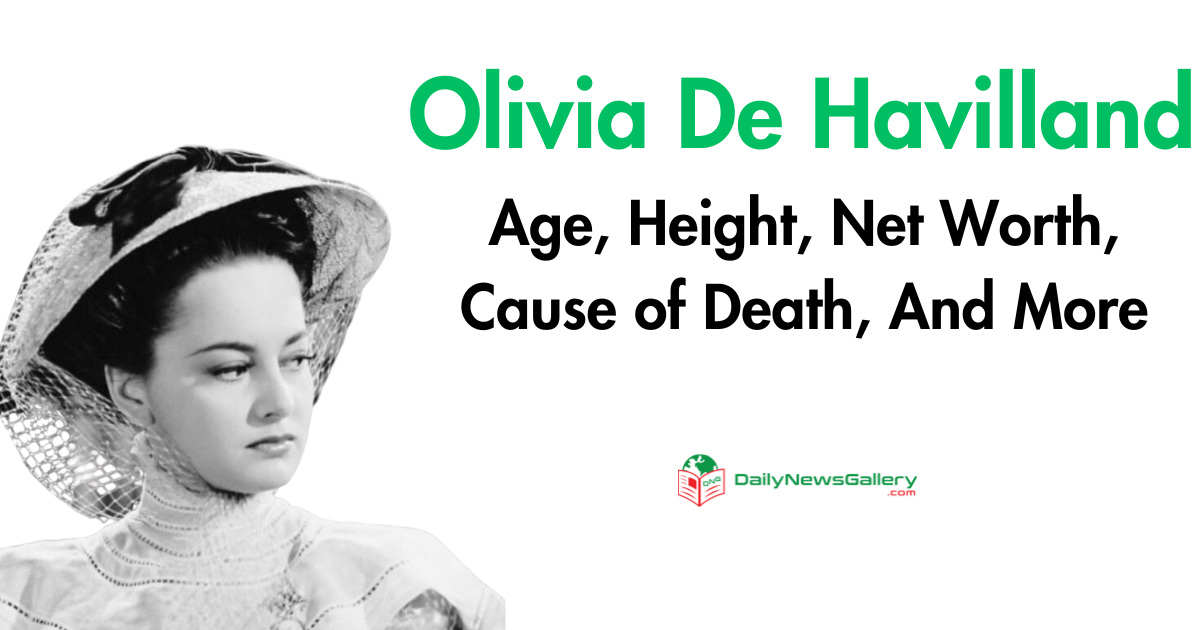 Olivia De Havilland Age, Height, Net Worth, Cause of Death, And More