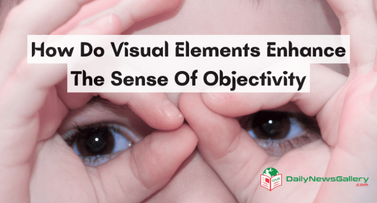 How Do Visual Elements Enhance The Sense Of Objectivity?