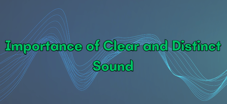 Importance of clear and distinct sound