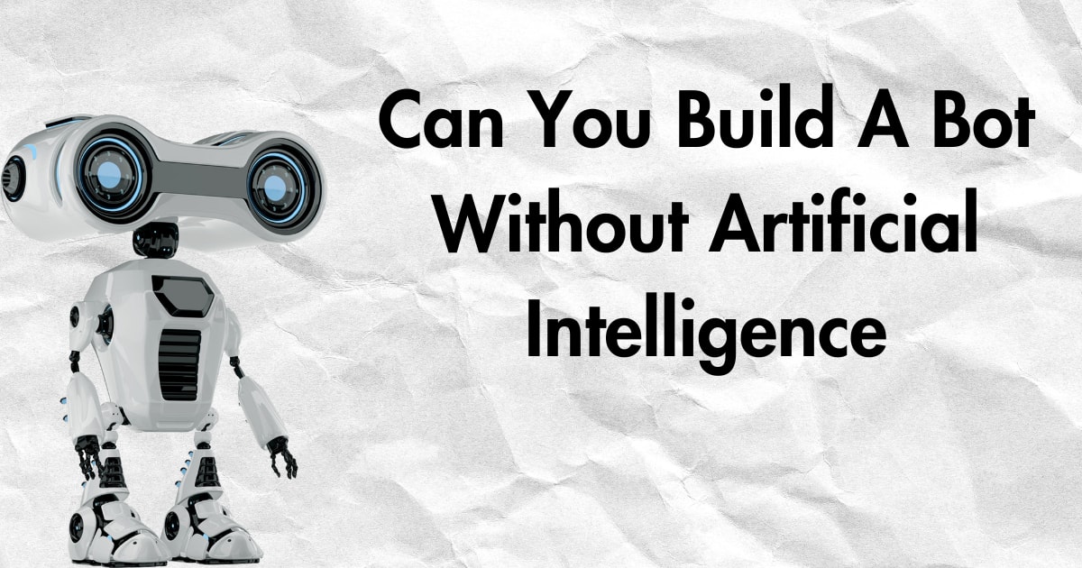 Can You Build A Bot Without Artificial Intelligence