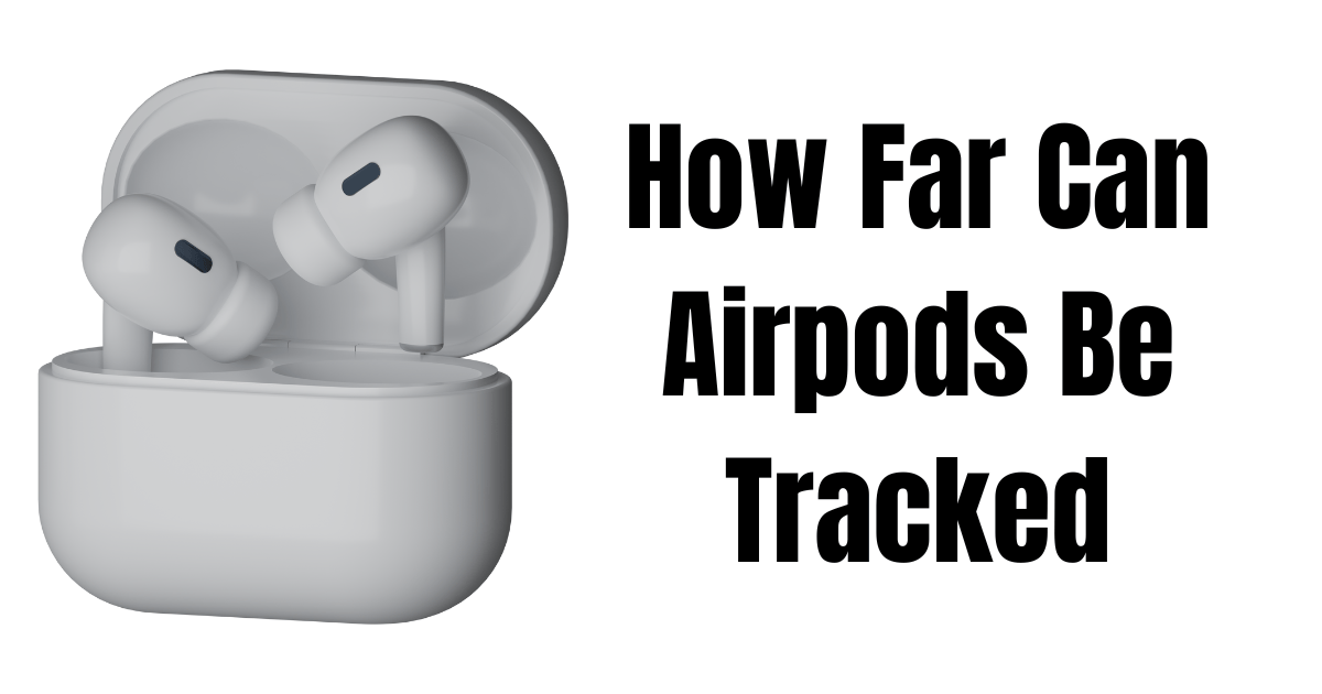 How Far Can Airpods Be Tracked