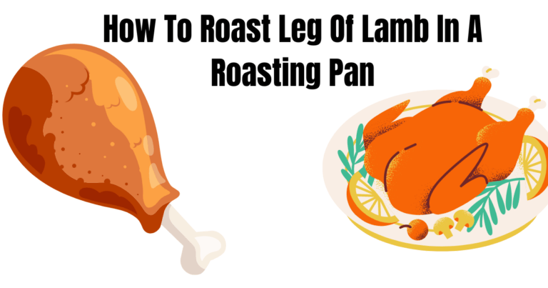 How To Roast Leg Of Lamb In A Roasting Pan?