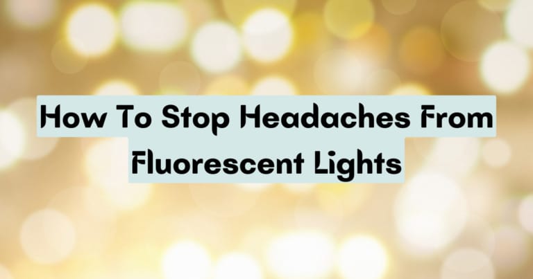 How To Stop Headaches From Fluorescent Lights?