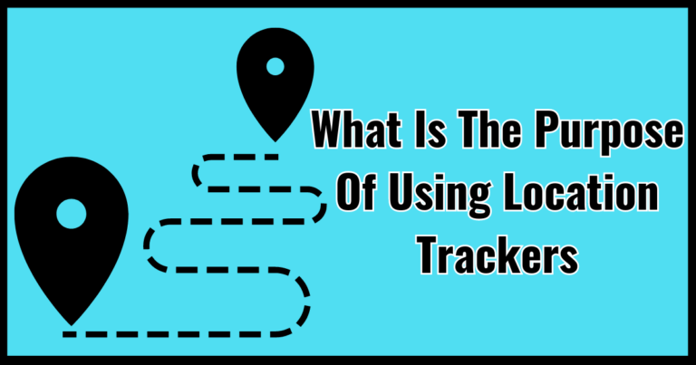 What Is The Purpose Of Using Location Trackers?