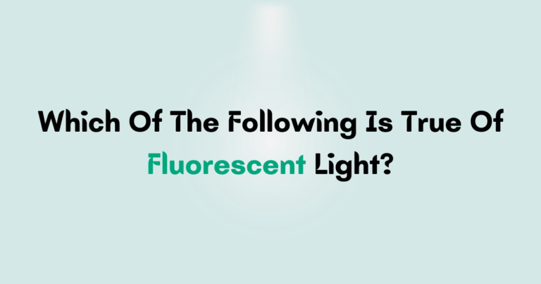 Which Of The Following Is True Of Fluorescent Light?