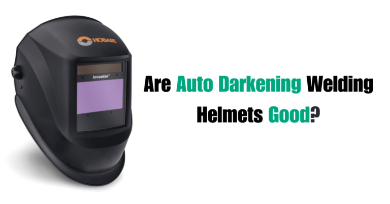 Are Auto Darkening Welding Helmets Good?