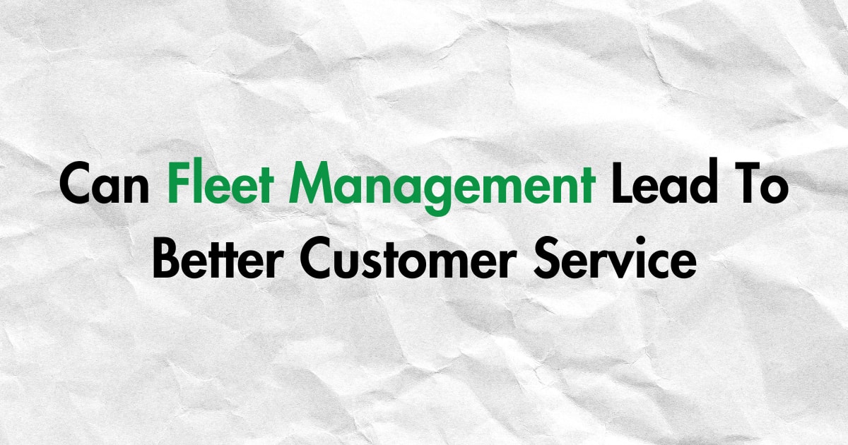 Can Fleet Management Lead To Better Customer Service