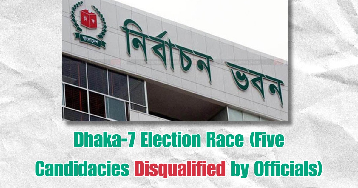 Dhaka-7 Election Race (Five Candidacies Disqualified by Officials)