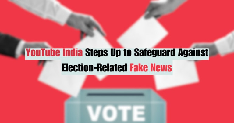 YouTube India Steps Up to Safeguard Against Election-Related Fake News